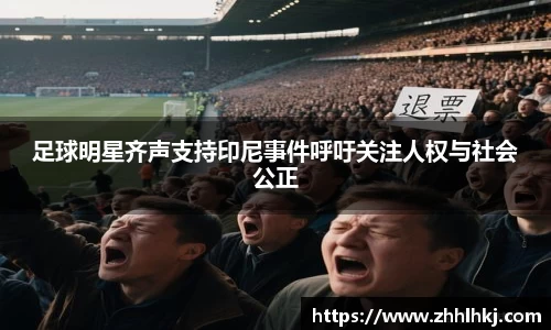 足球明星齐声支持印尼事件呼吁关注人权与社会公正